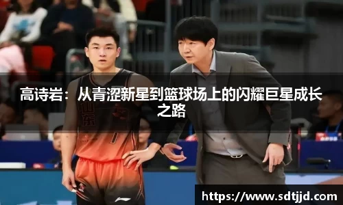 高诗岩：从青涩新星到篮球场上的闪耀巨星成长之路