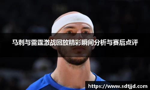 马刺与雷霆激战回放精彩瞬间分析与赛后点评